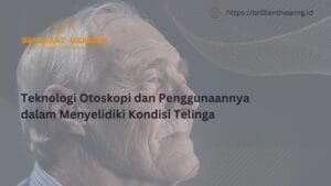 Teknologi Otoskopi dan Penggunaannya dalam Menyelidiki Kondisi Telinga