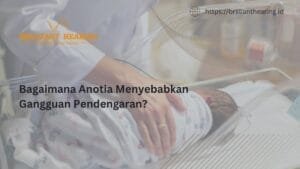 Bagaimana Anotia Menyebabkan Gangguan Pendengaran?