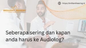 Seberapa sering dan kapan anda harus ke Audiolog?