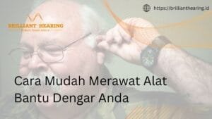 Cara Mudah Merawat Alat Bantu Dengar Anda